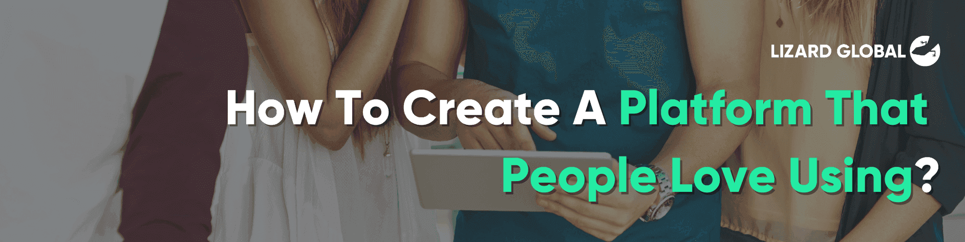 How To Create A Platform That People Love Using?