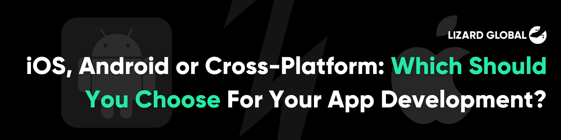 iOS, Android or Cross-Platform: Which Should You Choose For Your App Development?