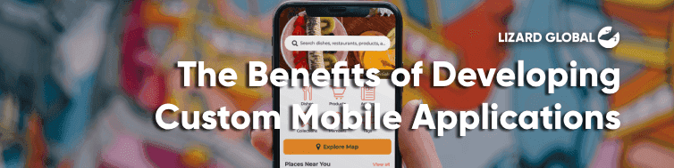 The Benefits of Developing Custom Mobile Applications